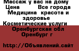 Массаж у вас на дому › Цена ­ 700 - Все города Медицина, красота и здоровье » Косметические услуги   . Оренбургская обл.,Оренбург г.